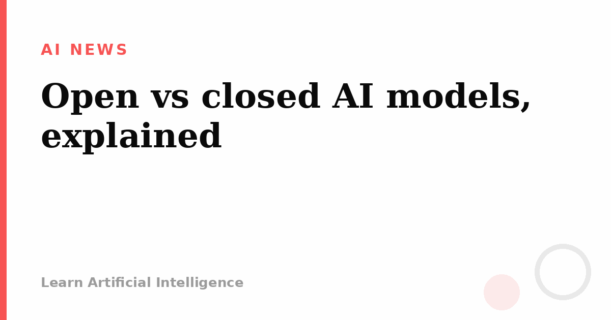 Open vs closed AI models, explained